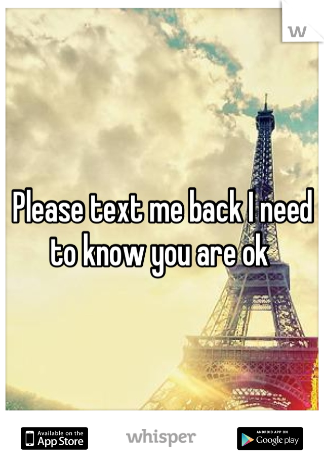 Please text me back I need to know you are ok 