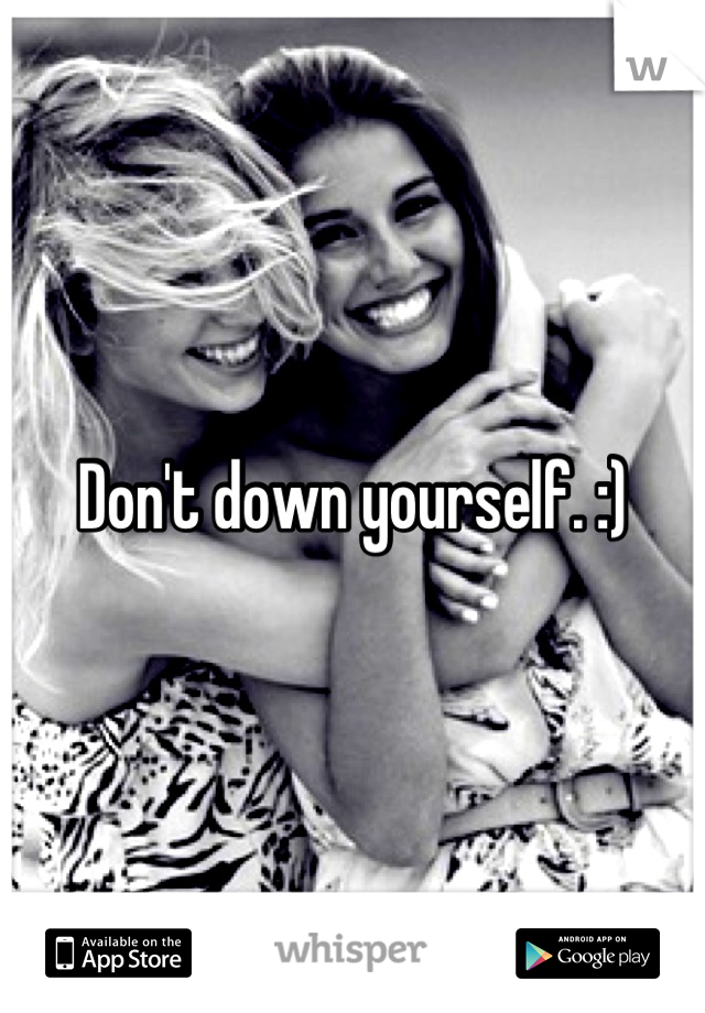 Don't down yourself. :)