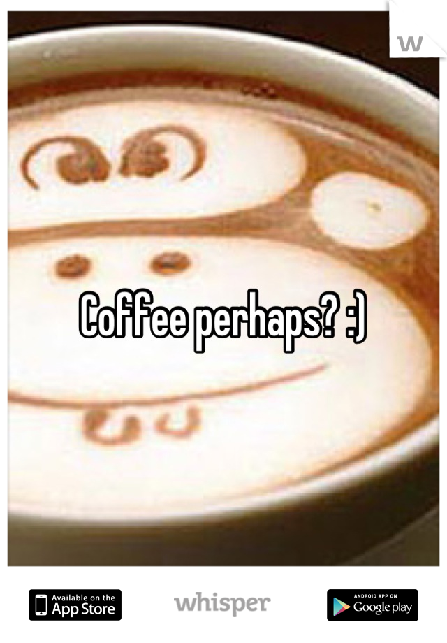 Coffee perhaps? :)