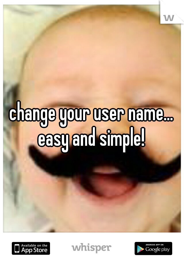 change your user name... easy and simple! 