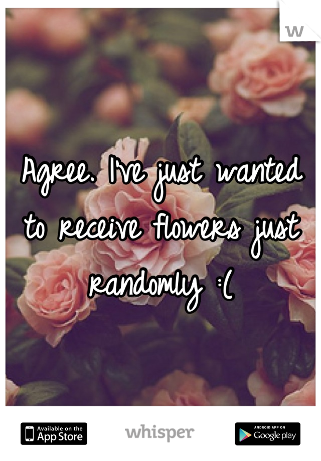 Agree. I've just wanted to receive flowers just randomly :(