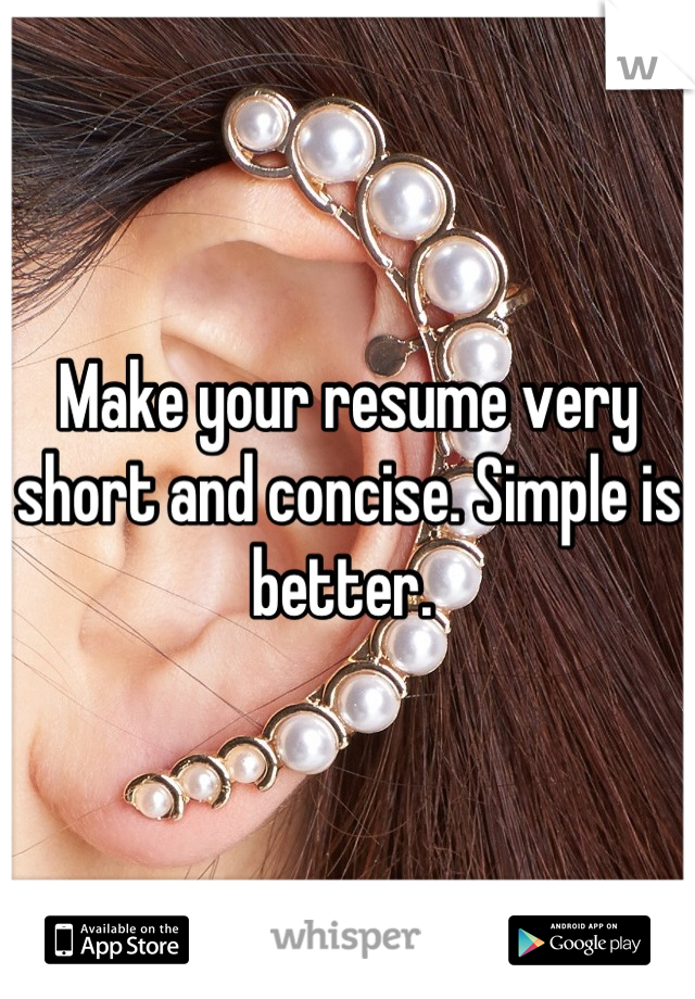 Make your resume very short and concise. Simple is better. 