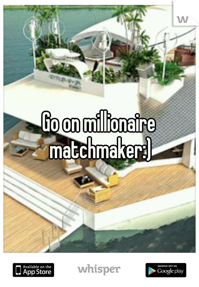 Go on millionaire matchmaker:)