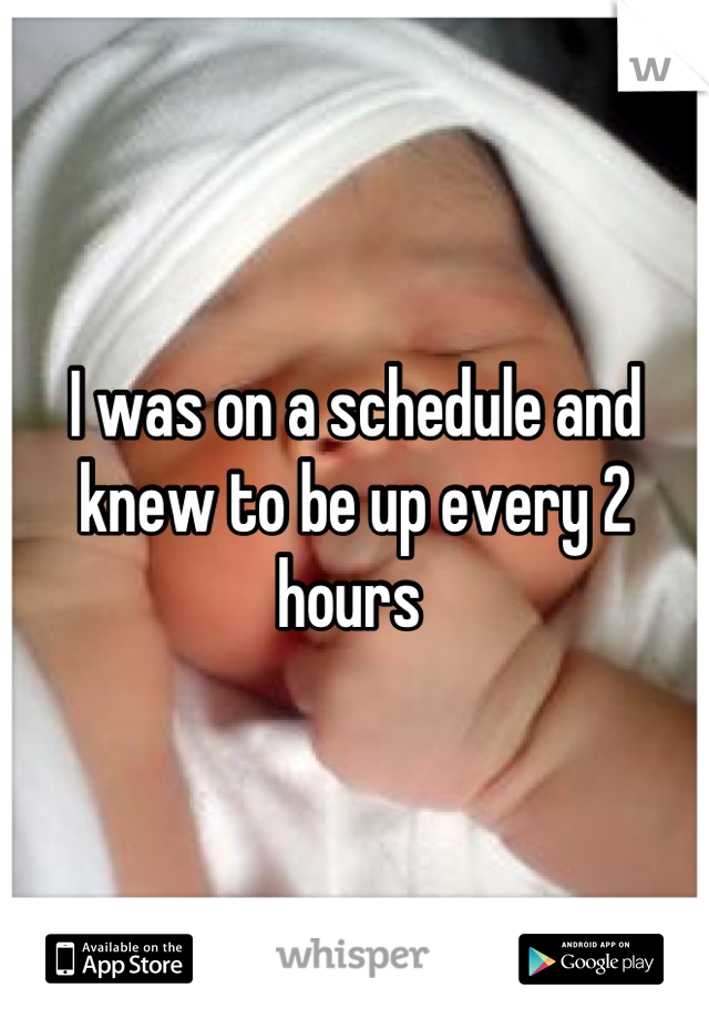 I was on a schedule and knew to be up every 2 hours 