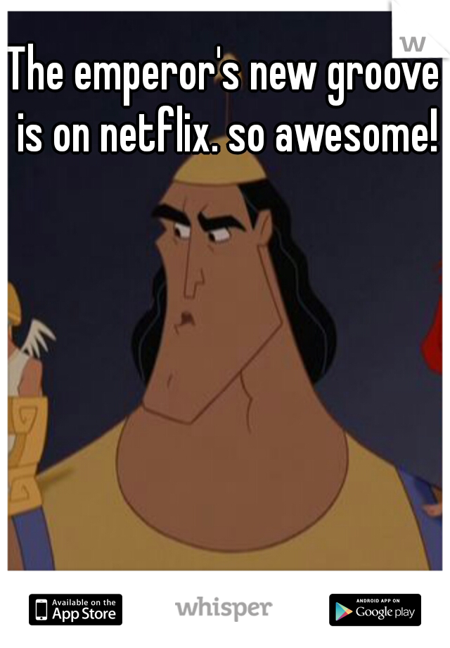 The emperor's new groove is on netflix. so awesome!