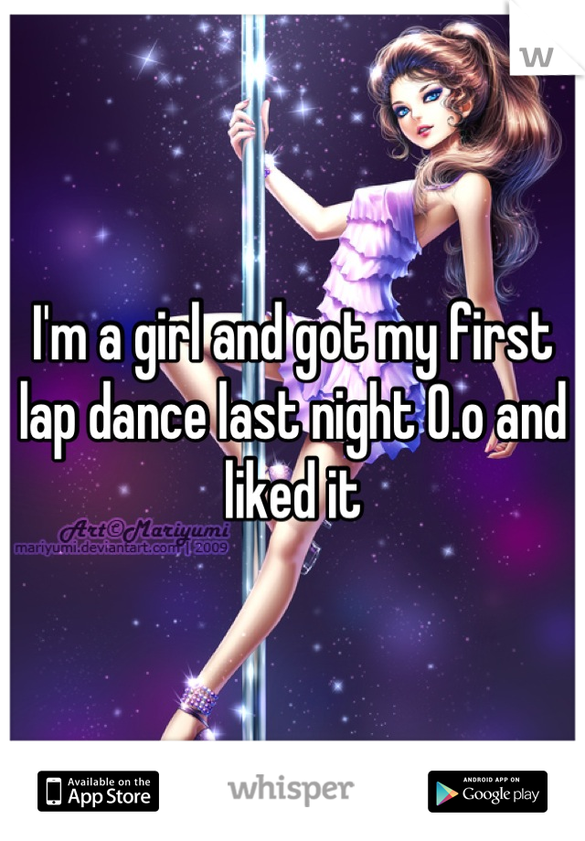 I'm a girl and got my first lap dance last night O.o and liked it