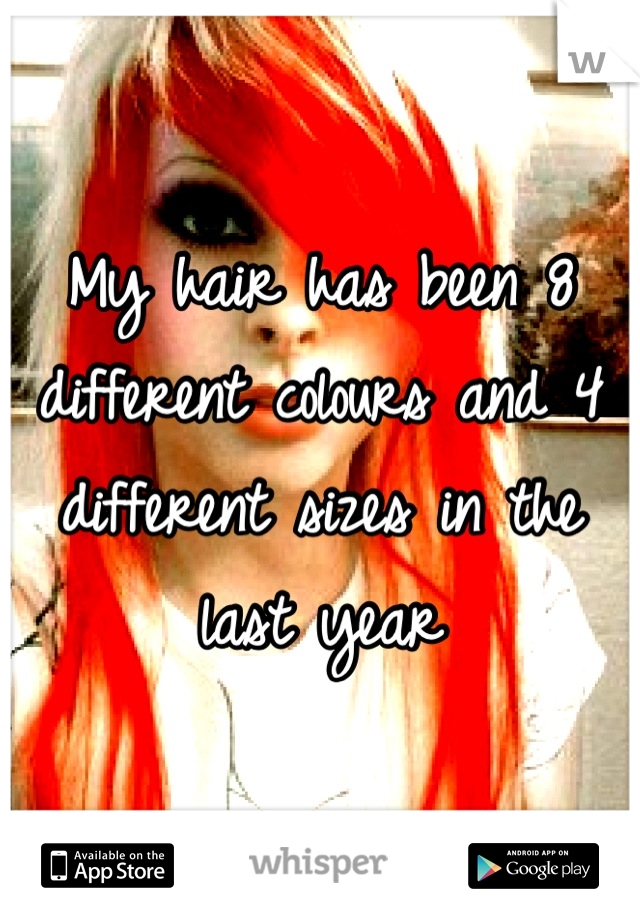 My hair has been 8 different colours and 4 different sizes in the last year