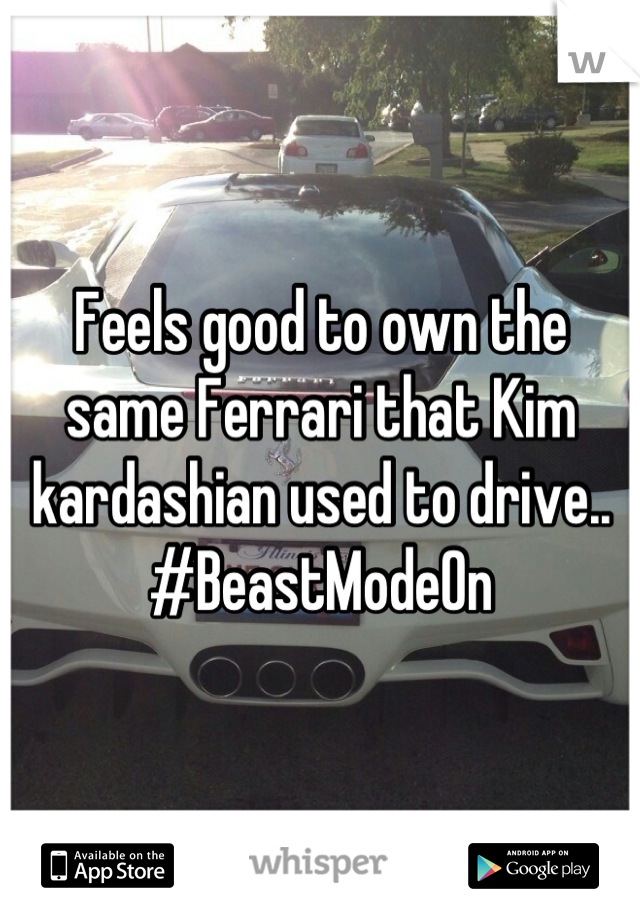Feels good to own the same Ferrari that Kim kardashian used to drive.. #BeastModeOn