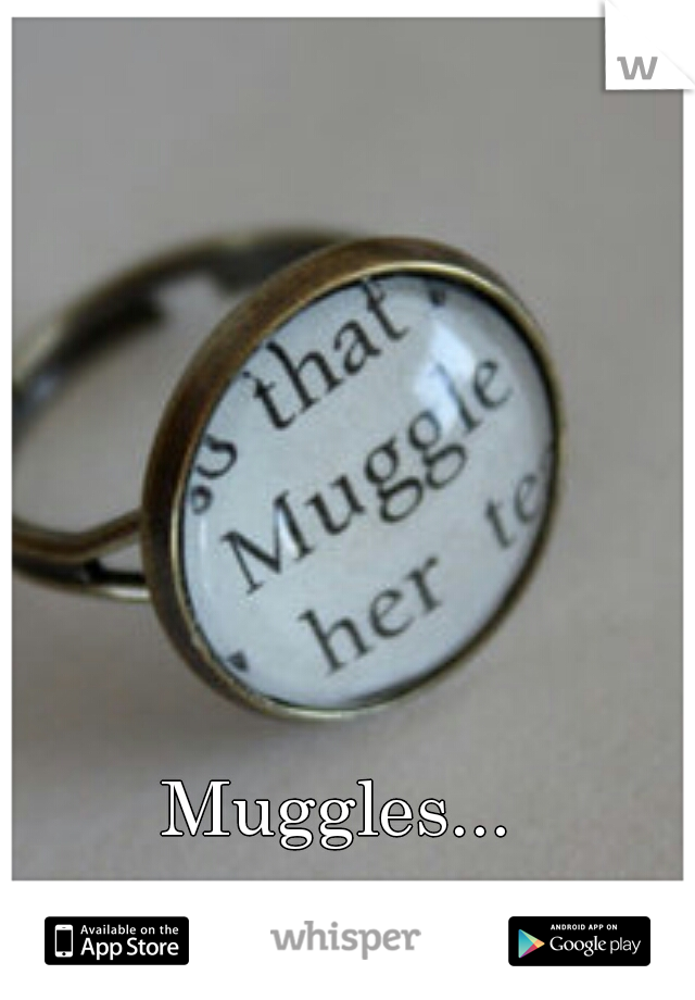 Muggles...
