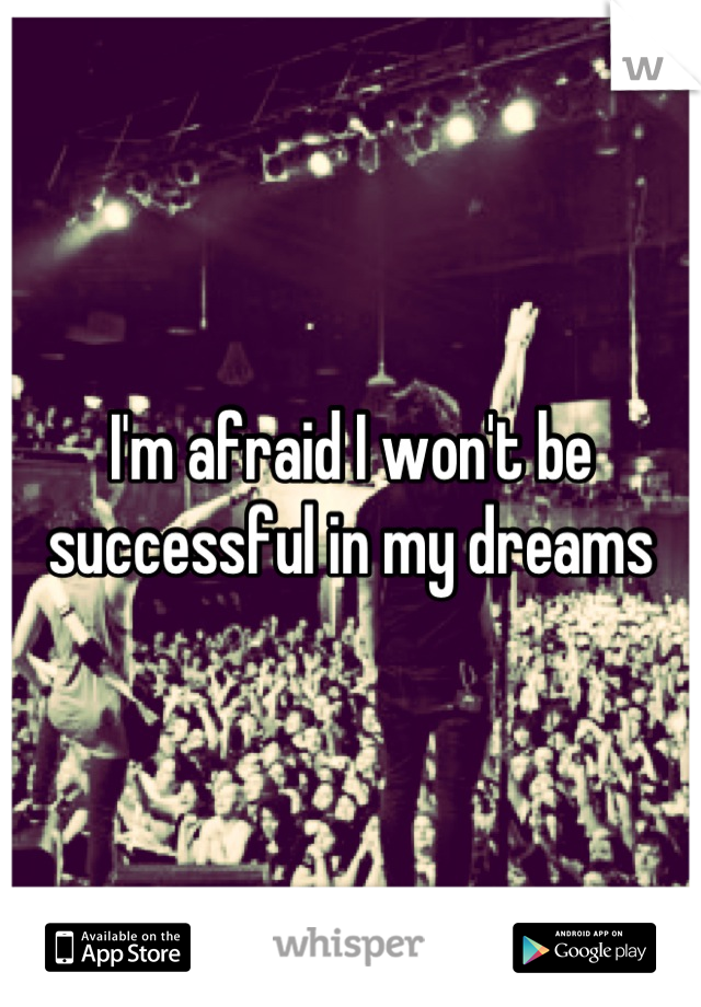 I'm afraid I won't be successful in my dreams