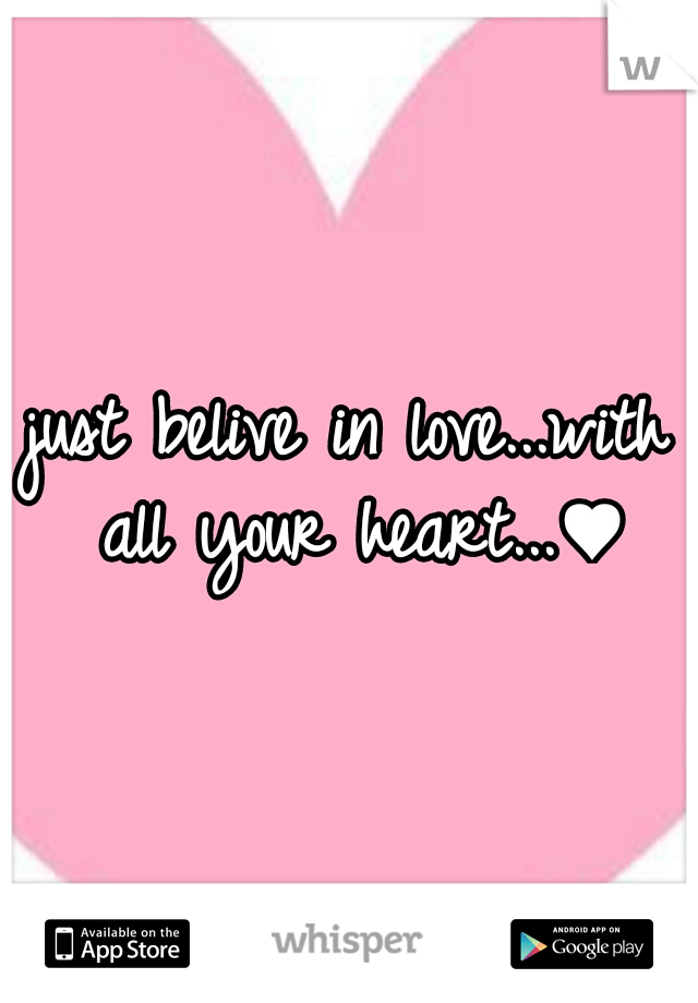 just belive in love...with all your heart...♥