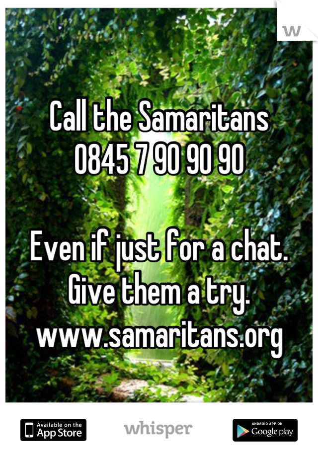 Call the Samaritans
0845 7 90 90 90

Even if just for a chat.
Give them a try. 
www.samaritans.org