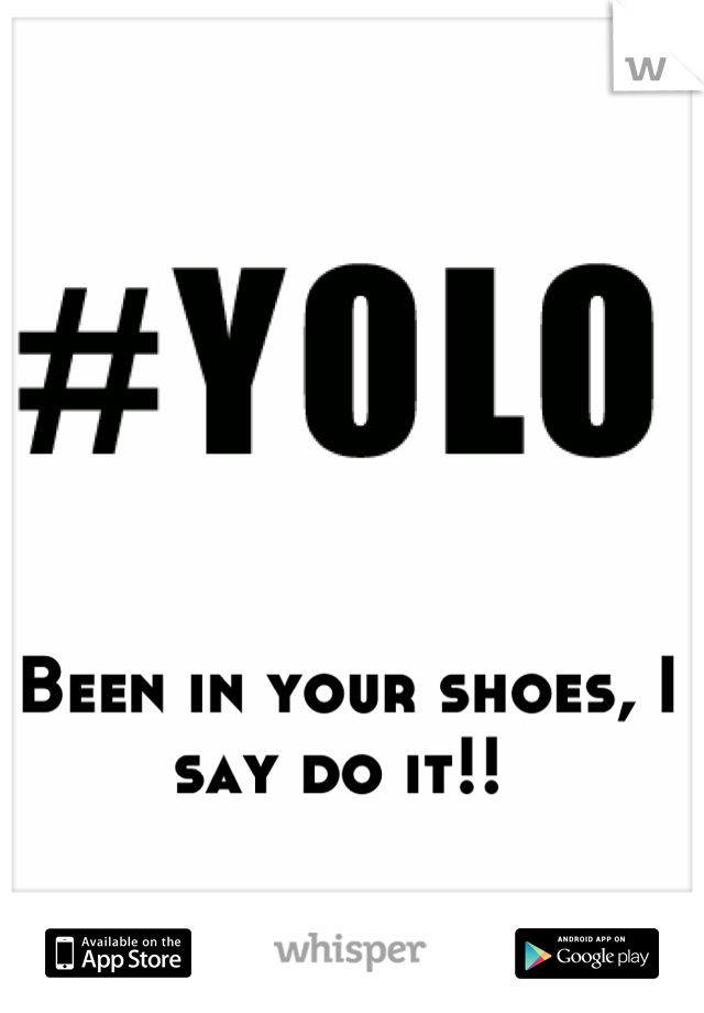 Been in your shoes, I say do it!! 