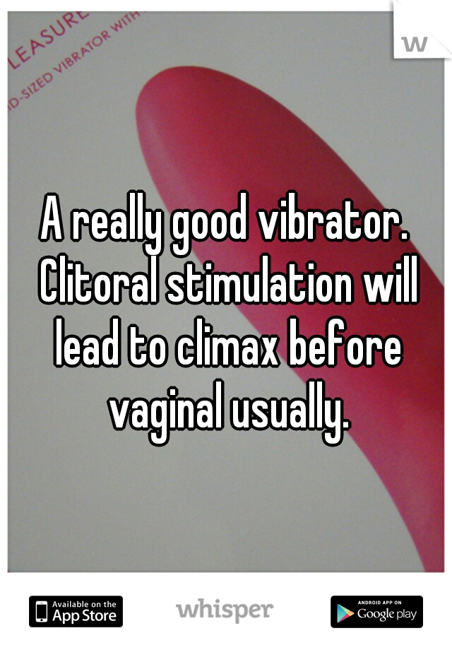 A really good vibrator. Clitoral stimulation will lead to climax before vaginal usually.