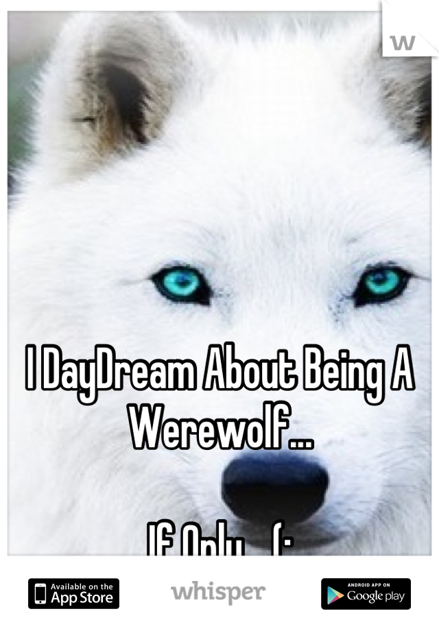I DayDream About Being A Werewolf...

If Only....(:
