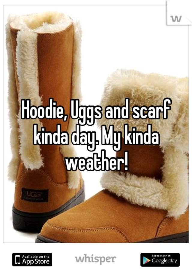 Hoodie, Uggs and scarf kinda day. My kinda weather!