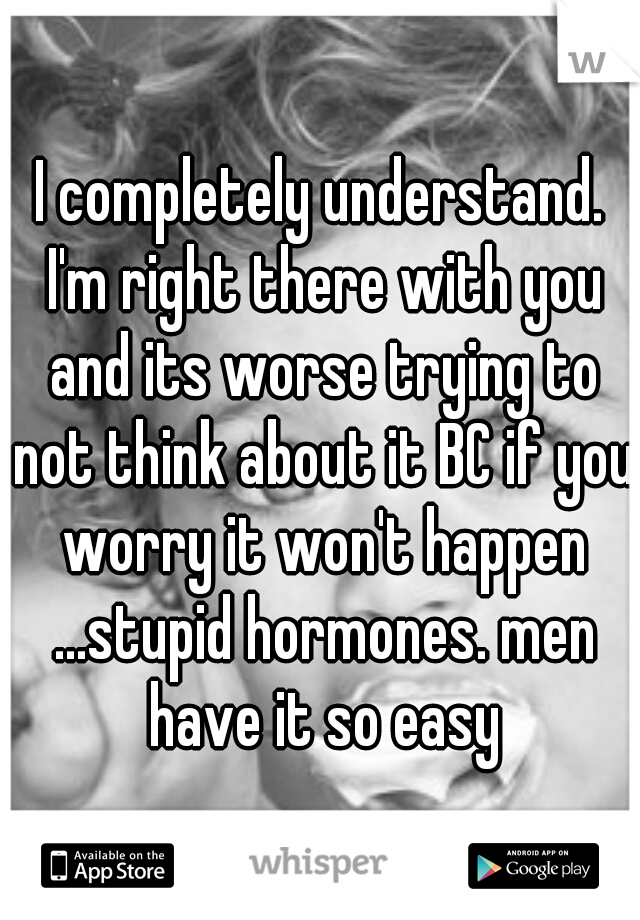 I completely understand. I'm right there with you and its worse trying to not think about it BC if you worry it won't happen ...stupid hormones. men have it so easy