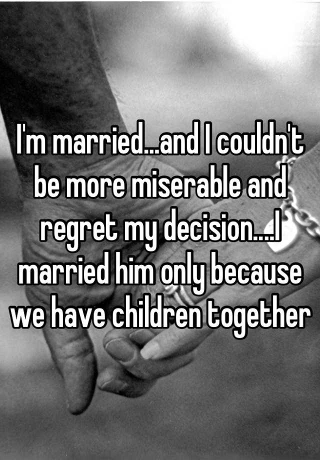 i-m-married-and-i-couldn-t-be-more-miserable-and-regret-my-decision