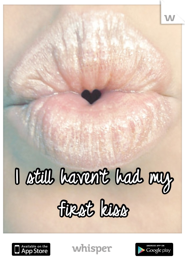 I still haven't had my first kiss