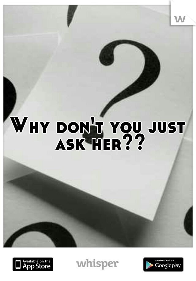 Why don't you just ask her??