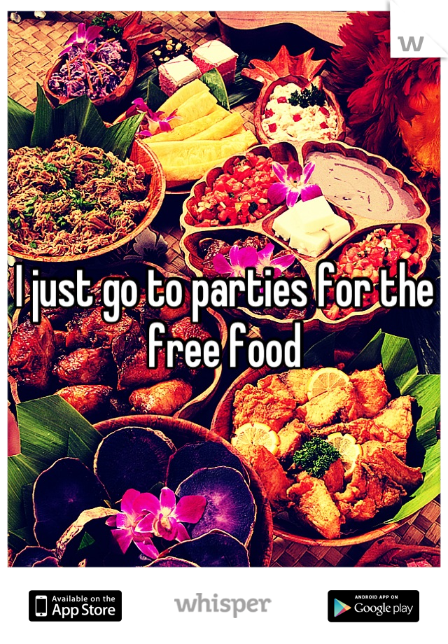 I just go to parties for the free food