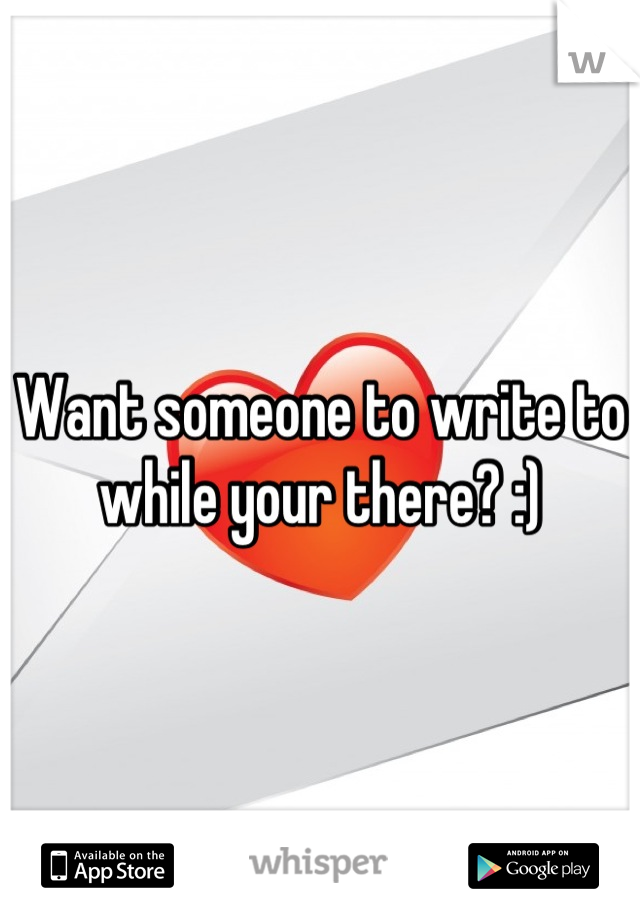 Want someone to write to while your there? :)