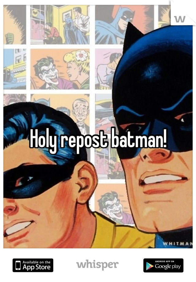 Holy repost batman!