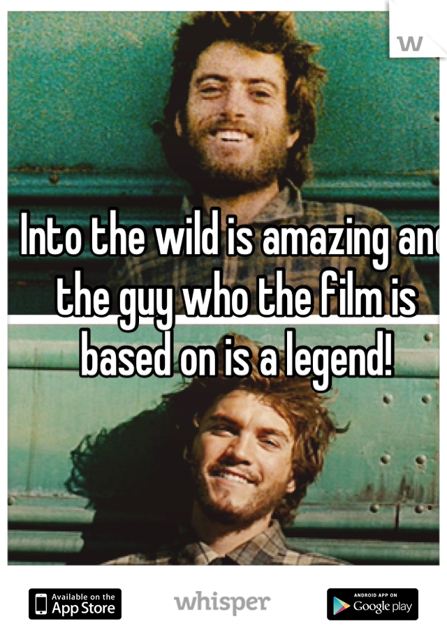 Into the wild is amazing and the guy who the film is based on is a legend!