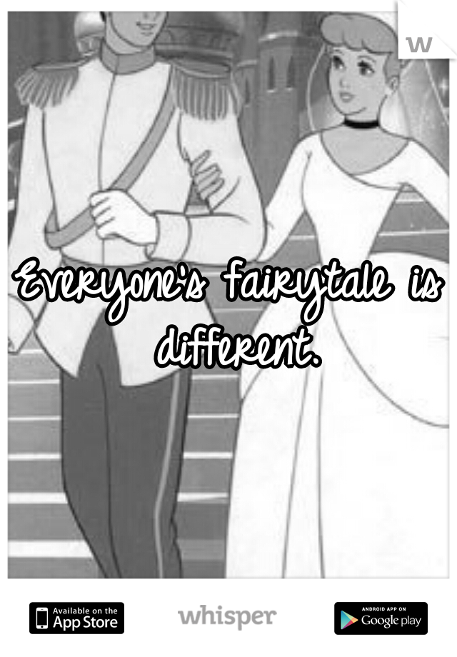 Everyone's fairytale is different.