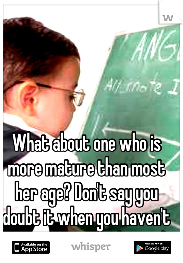 What about one who is more mature than most her age? Don't say you doubt it when you haven't given them all a chance :)