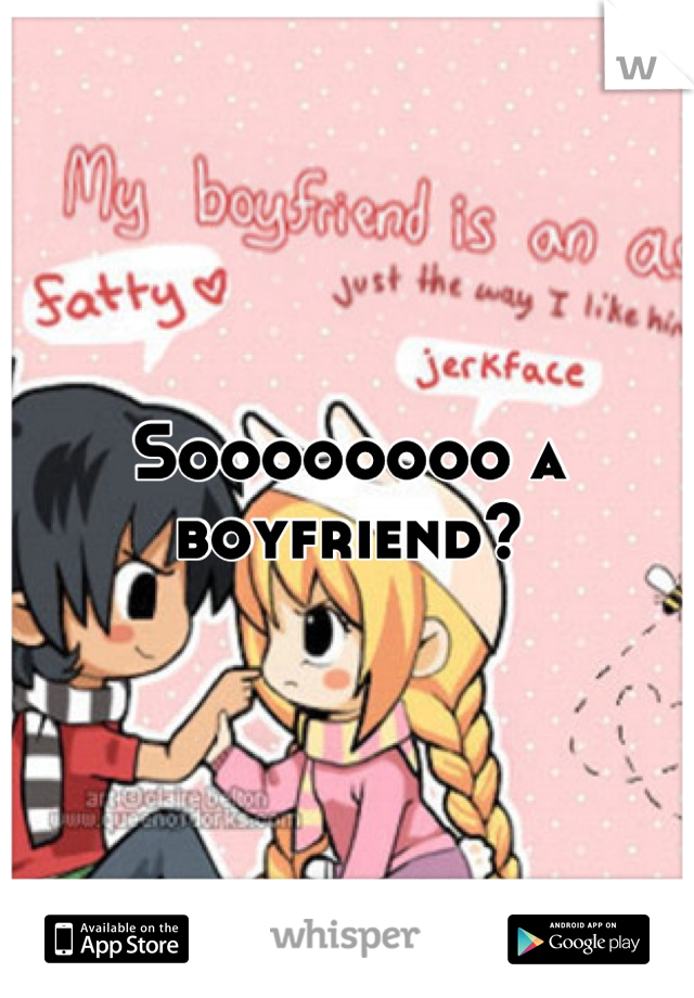 Soooooooo a boyfriend?