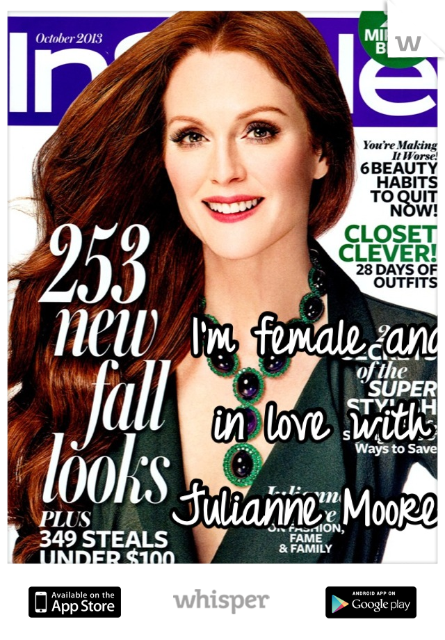          I'm female and
         in love with
        Julianne Moore.
She's 26 years older.