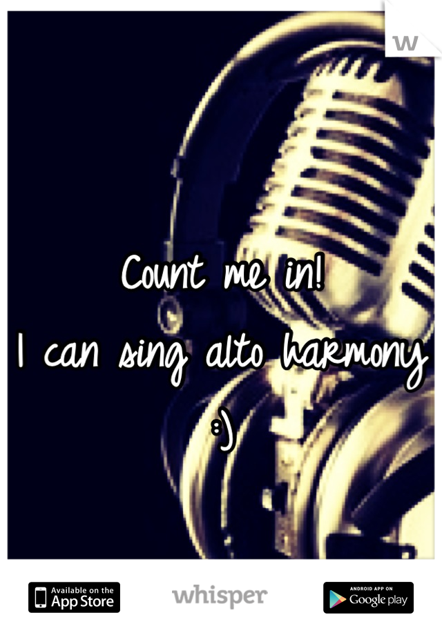 
Count me in! 
I can sing alto harmony :)
