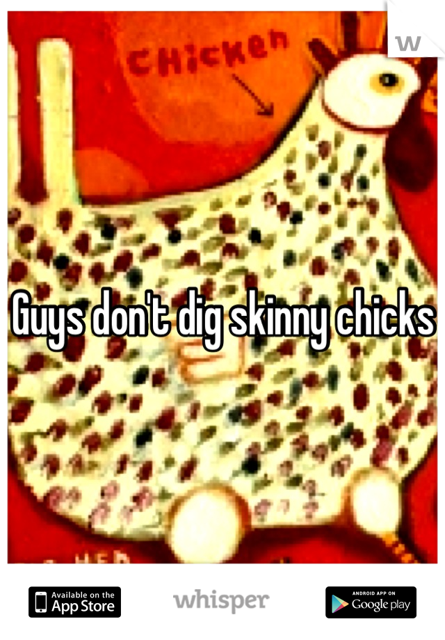 Guys don't dig skinny chicks