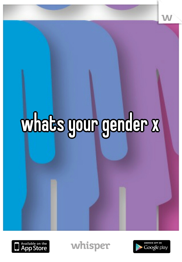 whats your gender x