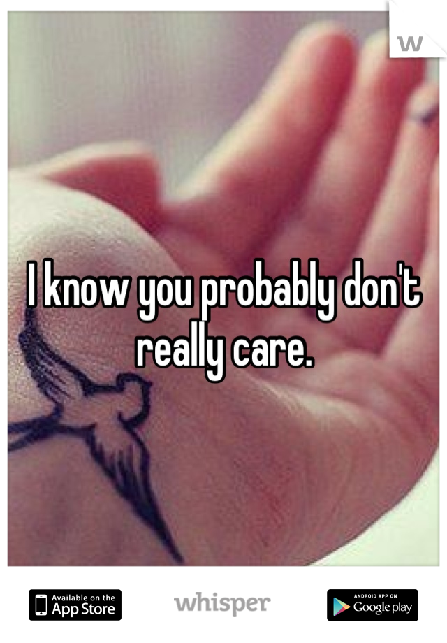 I know you probably don't really care.