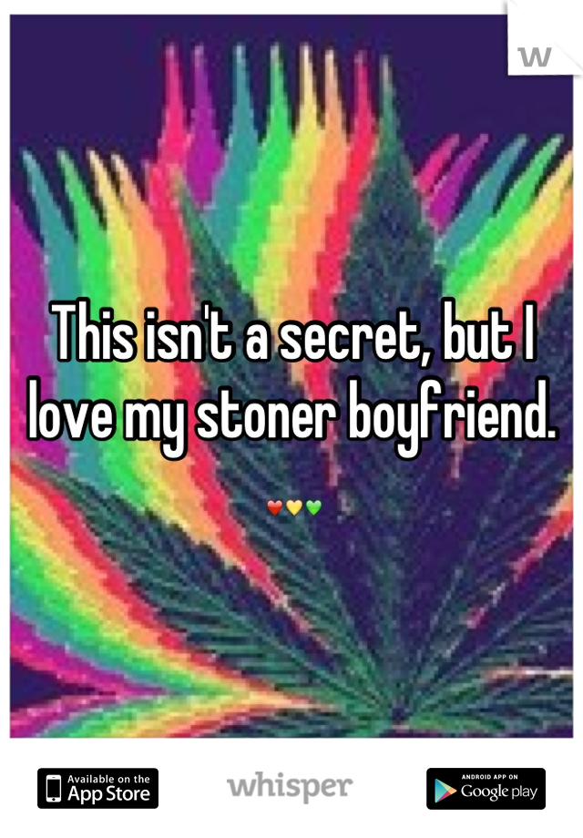 This isn't a secret, but I love my stoner boyfriend. ❤💛💚