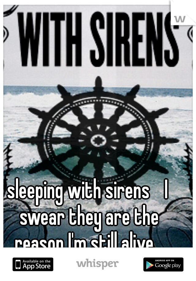 sleeping with sirens

I swear they are the reason I'm still alive...