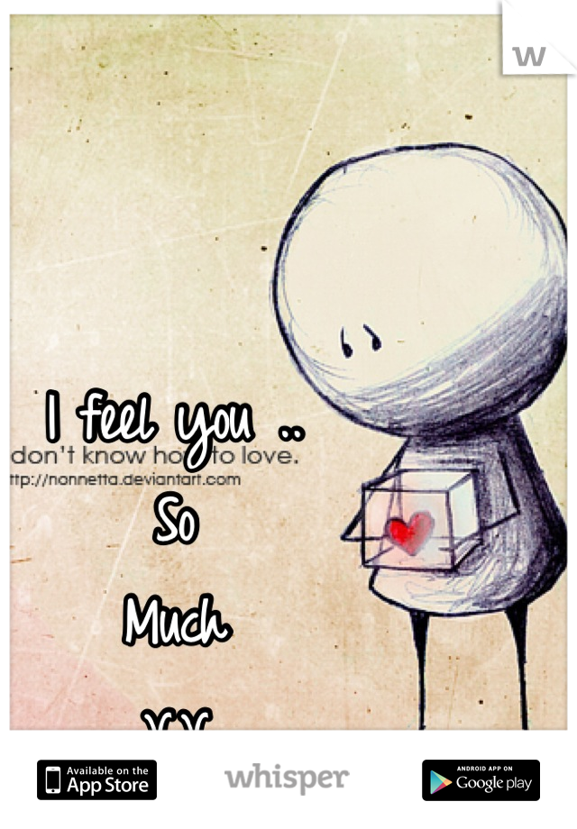 I feel you ..
So 
Much
v.v