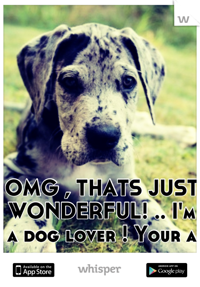 OMG , THATS JUST WONDERFUL! .. I'm a dog lover ! Your a wonderful person ❤