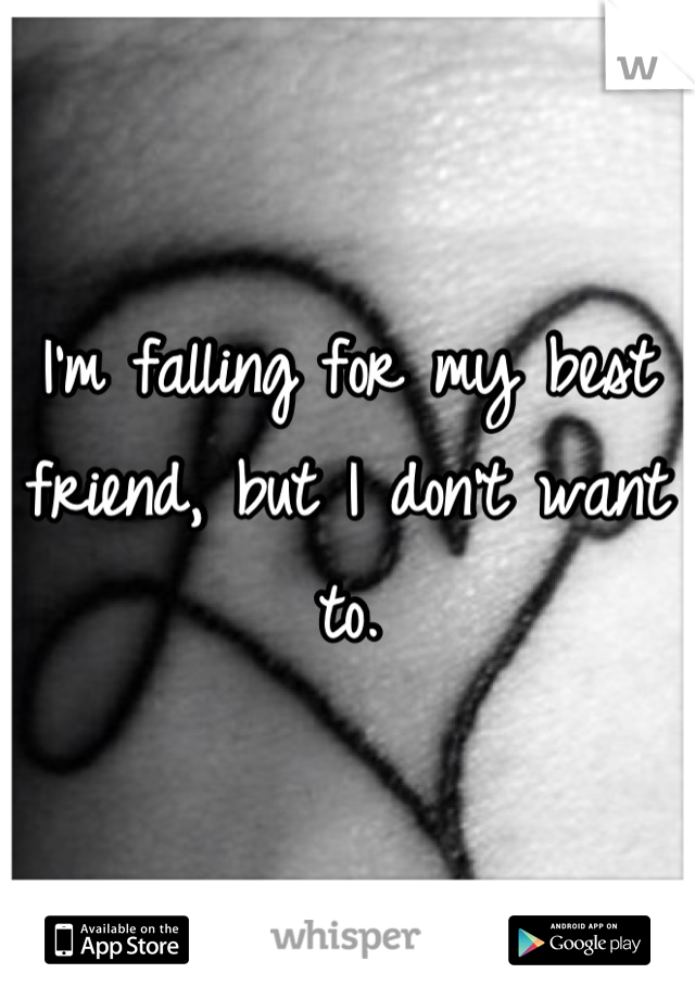 I'm falling for my best friend, but I don't want to.