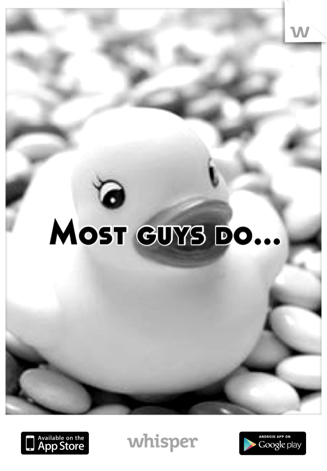 Most guys do...