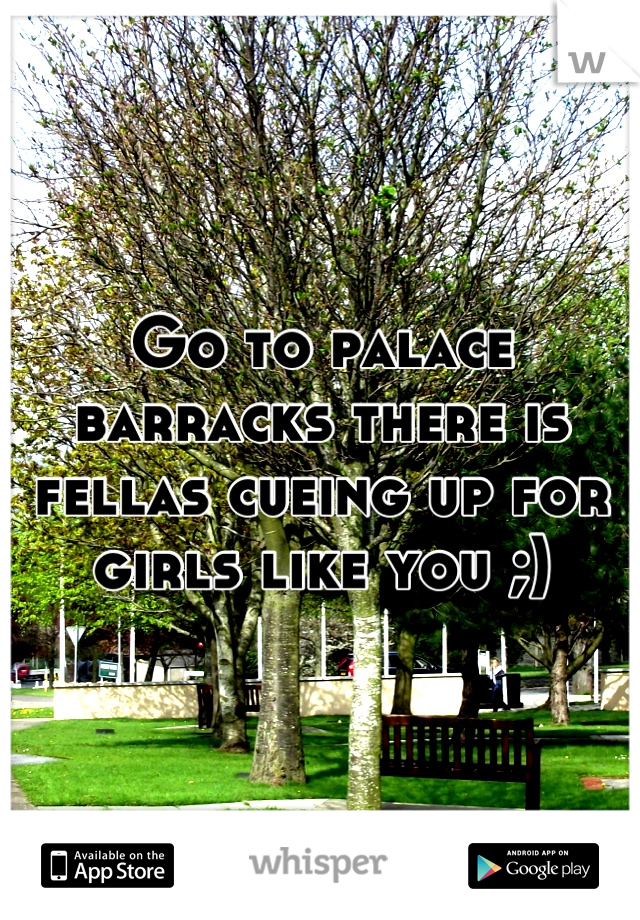 Go to palace barracks there is fellas cueing up for girls like you ;)