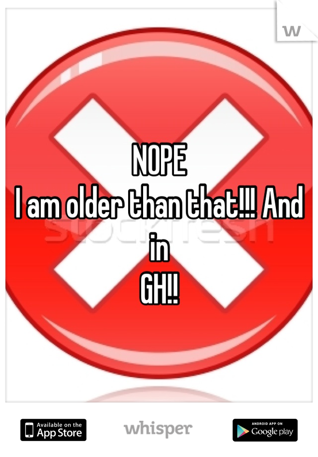 NOPE
I am older than that!!! And in 
GH!!