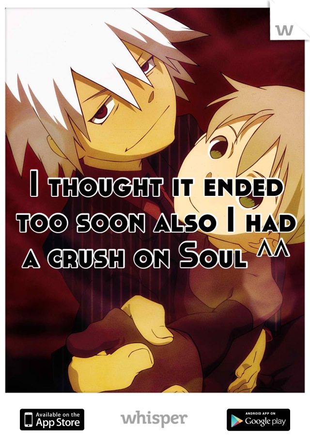 I thought it ended too soon also I had a crush on Soul ^^
