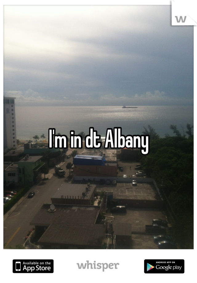 I'm in dt Albany