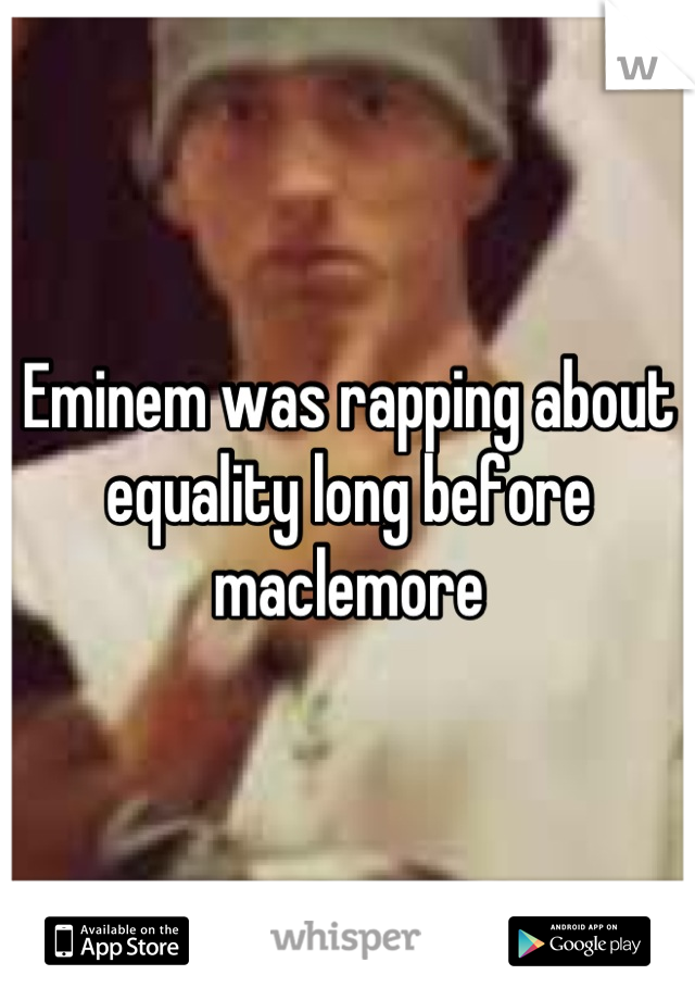 Eminem was rapping about equality long before maclemore