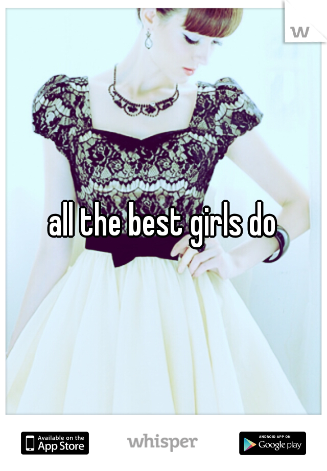 all the best girls do