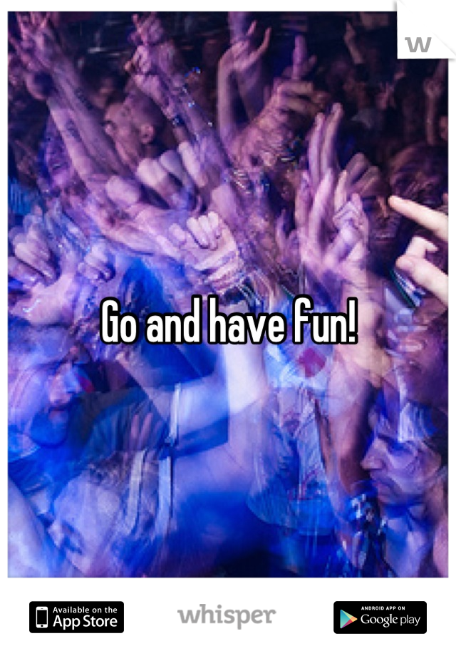 Go and have fun!