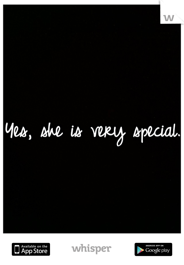 Yes, she is very special. 